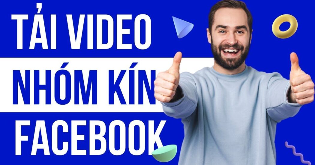 Cách tải video trên nhóm kín Facebook đơn giản nhất